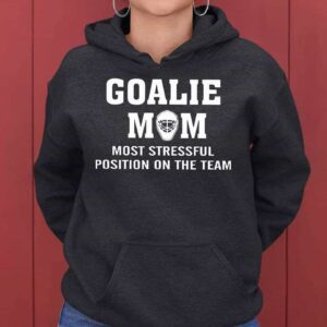 Goalie Mom The Most Stressful Position of The Team Hoodie