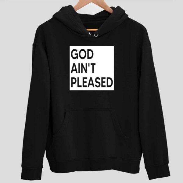 God Ain’t Pleased Hoodie