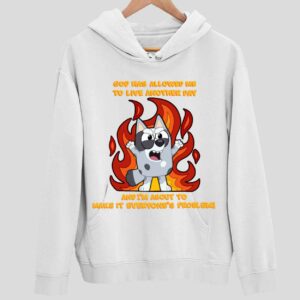 God Has Allowed Me To Live Another Day And I’m About To Make It Everyone’s Problem Hoodie