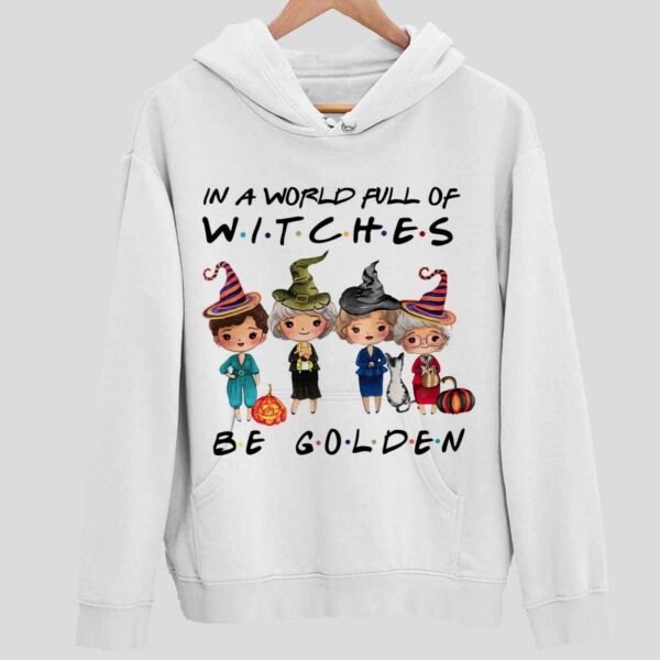 Golden Girls In A World Full Of Witches Be Golden Hoodie