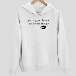 Gotta Good Heart That Mouth Though Hoodie