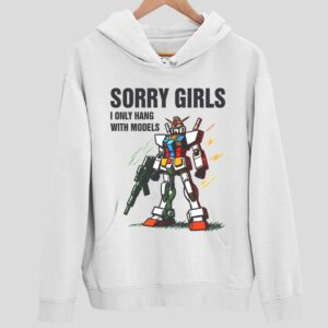 Gundam Sorry Girls I Only Hang With Models Hoodie