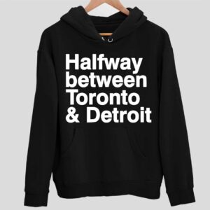 Halfway Between Toronto And Detroit Hoodie