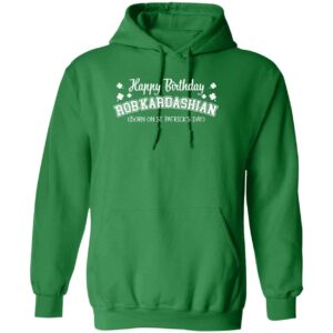 Happy Birthday Rob Kardashian Born On St. Patrick’s Day Hoodie