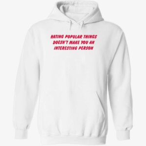 Hating popular things doesn’t make you an interesting person hoodie