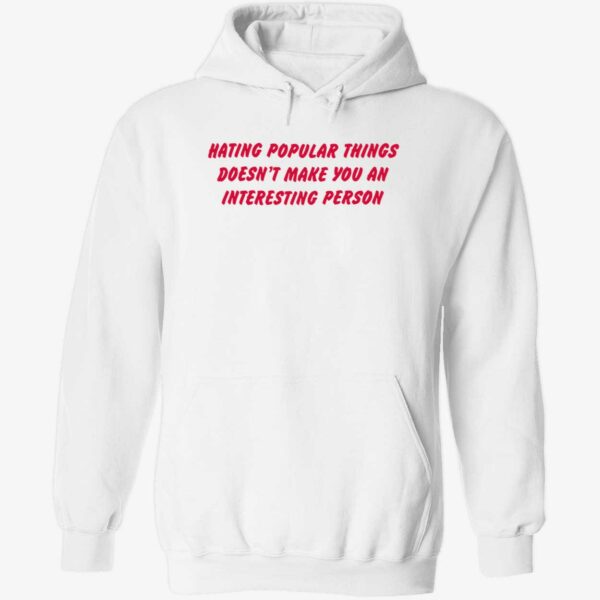 Hating popular things doesn’t make you an interesting person hoodie