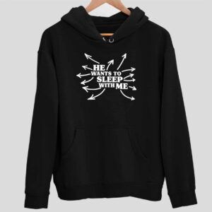 He Wants To Sleep With Me Hoodie