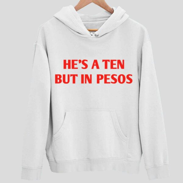 He’s A Ten But In Pesos Hoodie