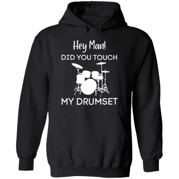 Hey man did you touch my drumset hoodie