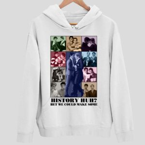 History Huh Bet We Could Make Some The Eras Tour Hoodie