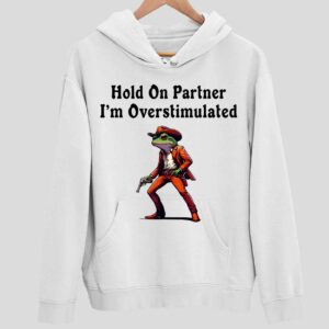 Hold On Partner I’m Overstimulated Hoodie