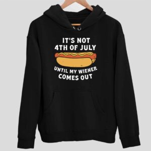 Hot Dog It’s Not 4th Of July Until My Wiener Comes Out Hoodie