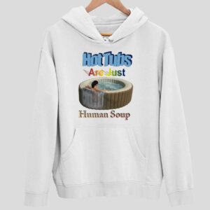 Hot Tubs Are Just Human Soup Hoodie