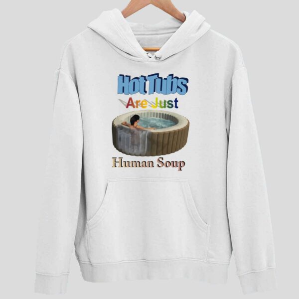 Hot Tubs Are Just Human Soup Hoodie