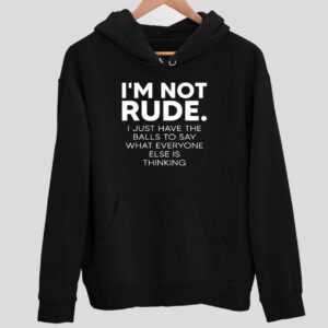 I’m Not Rude I Just Have The Balls To Say What Everyone Hoodie