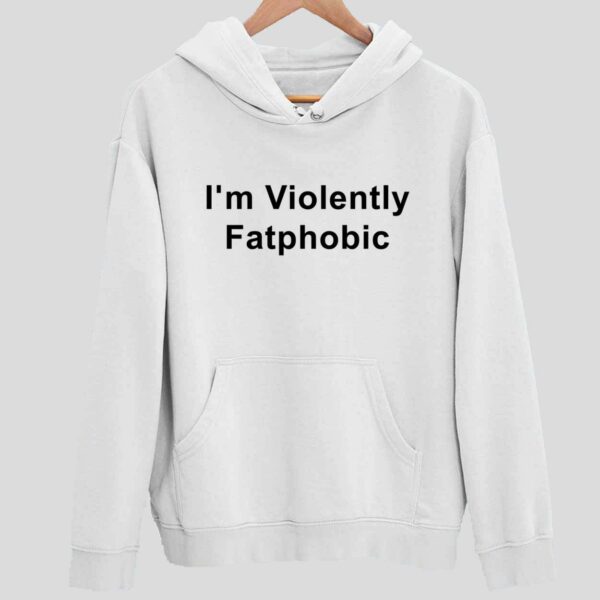 I’m Violently Fatphobic Hoodie