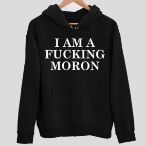 I Am A Fcking Moron Hoodie