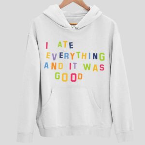 I Ate Everything And It Was Good Hoodie