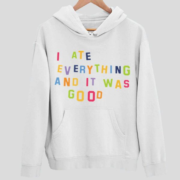 I Ate Everything And It Was Good Hoodie