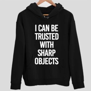 I Can Be Trusted With Sharp Objects Hoodie