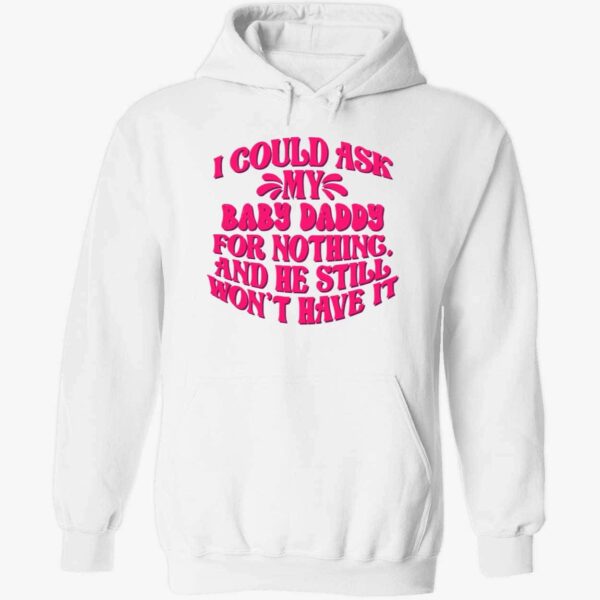 I Could Ask My Baby Daddy For Nothing And He Still Won’t Have It Hoodie