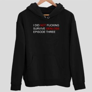 I Did Not Fcking Survive Genloss Episode Three Hoodie