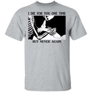 I Died For You One Time But Never Again Shirt