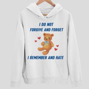 I Do Not Forgive And Forget I Remember And Hate Hoodie