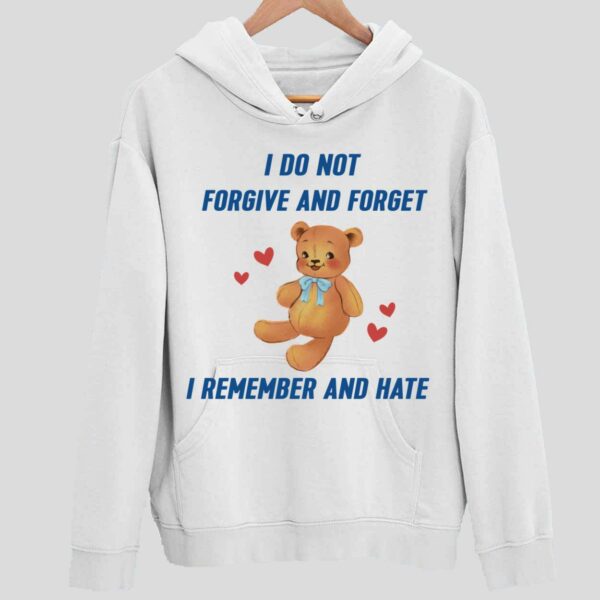 I Do Not Forgive And Forget I Remember And Hate Hoodie