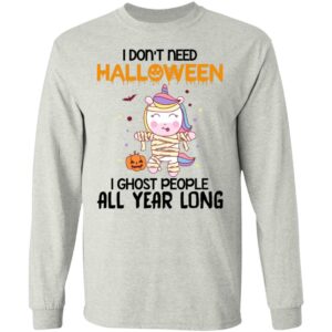 I Don’t Need Halloween I Ghost People All Year Long Shirt