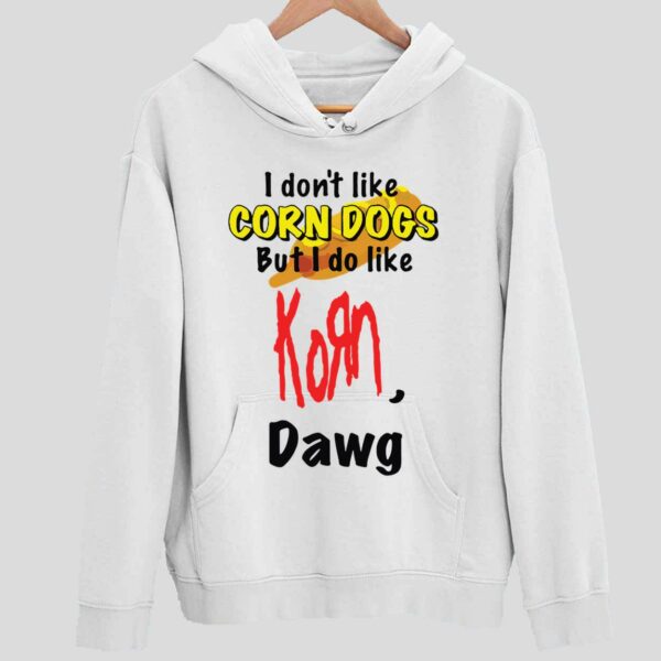 I Dont Like Corn Dogs But I Do Like Korn Dawg Hoodie