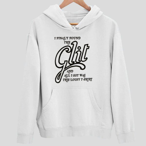 I Finally Found The Glit And All I Got Was This Lousy Hoodie