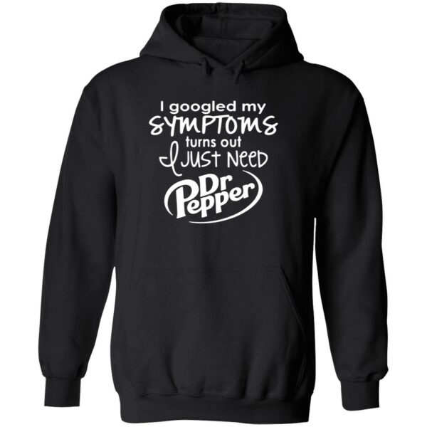 I Googled My Symptoms Turns Out I Just Need Dr Pepper Hoodie