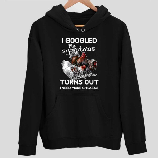 I Googled My Symptoms Turns Out I Need More Chickens Hoodie