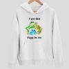 I Got That Frog In Me Hoodie