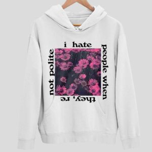 I Hate People When They’re Not Polite Hoodie