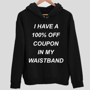 I Have A 100 Off Coupon In My Waistband Hoodie