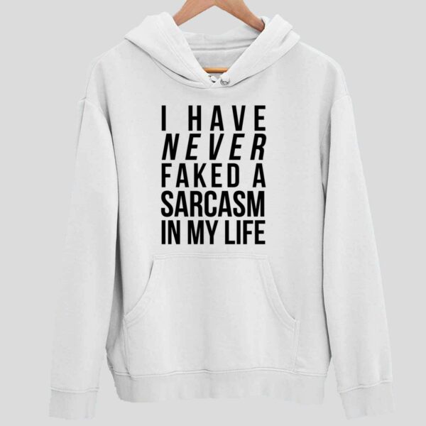 I Have Never Faked A Sarcasm In My Life Hoodie