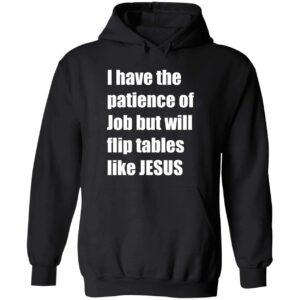 I Have The Patience Of Job But Will Flip Tables Like Jesus Hoodie