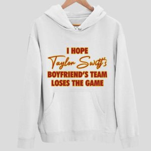 I Hope Taylor Boyfriend’s Team Loses The Game Hoodie