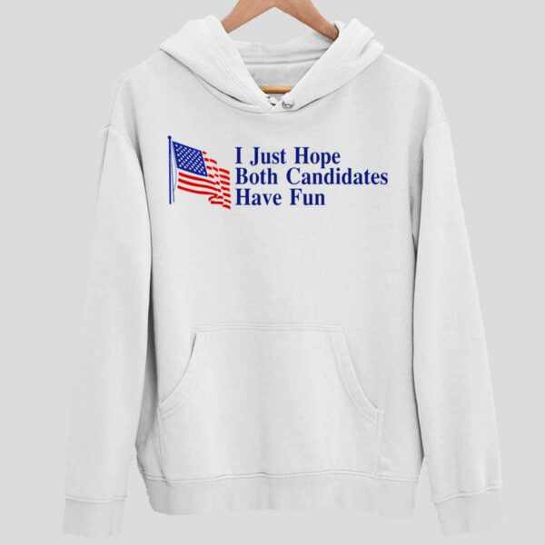 I Just Hope Both Candidates Have Fun Hoodie