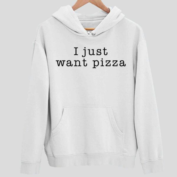 I Just Want Pizza Hoodie