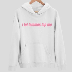 I Let Femmes Top Me Hoodie