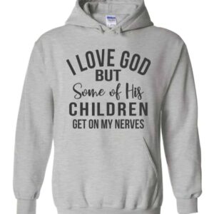 I Love God But Some Of His Children Get On My Nerves Hoodie