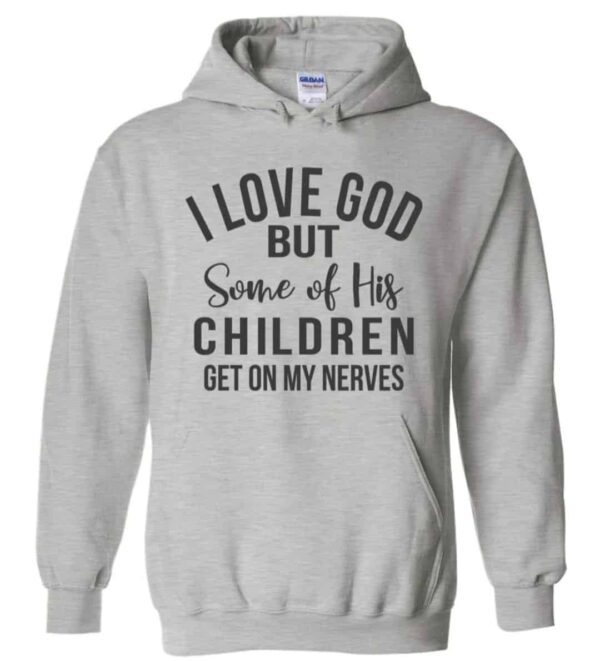 I Love God But Some Of His Children Get On My Nerves Hoodie