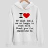 I Love My Desk Job I Am So Happy To Work Here Thank You For Employing Me Hoodie