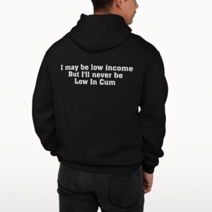 I May Be Low Income But I’ll Never Be Low In Cm Hoodie