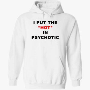 I Put The Hot In Psychotic Hoodie