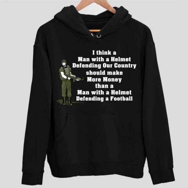 I Think A Man With A Helmet Defending Our Country Should Make More Money Hoodie