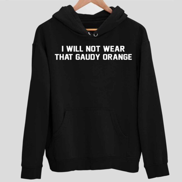 I Will Not Wear That Gaudy Orange Hoodie